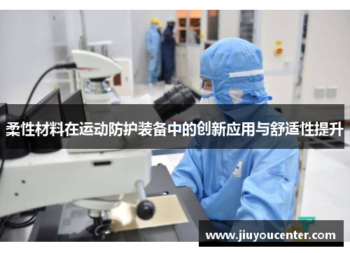 柔性材料在运动防护装备中的创新应用与舒适性提升